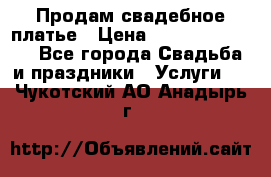 Продам свадебное платье › Цена ­ 18.000-20.000 - Все города Свадьба и праздники » Услуги   . Чукотский АО,Анадырь г.